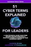 51 ESSENTIAL CYBER TERMS EXPLAINED FOR LEADERS: A NON-TECHNICAL GUIDE. EACH TERM DEFINED, EXPLAINED AND WITH A PRACTICAL EXAMPLE TO INCREASE YOUR LEADERSHIP IMPACT (Leadership Impact Series)