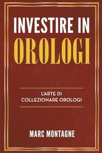 Investire in Orologi: L'Arte di Collezionare Orologi