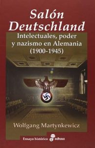 El Salón Deutschland: Intelectuales, poder y nazismo en Alemania (1900-1945) (Ensayo Histórico)