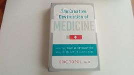 The Creative Destruction of Medicine: How the Digital Revolution Will Create Better Health Care