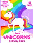 I Love Unicorns Activity Book For Kids Ages 4-8: 101 Pages, Coloring Book, Activities, Mazes, Learn to Draw, Masks, Unicorn Children's Coloring Book Gift for Birthday, Traveling, Christmas, Holidays