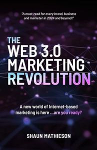 The Web 3.0 Marketing Revolution: A new world of Internet-based marketing is here ...are you ready?