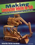 Making Construction Vehicles for Kids: Complete Plans and Assembly Drawings for Eight Toys That Really Move