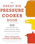 The Great Big Pressure Cooker Book: 500 Easy Recipes for Every Machine, Both Stovetop and Electric: A Cookbook