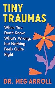 Tiny Traumas: When You Don’t Know What’s Wrong, but Nothing Feels Quite Right