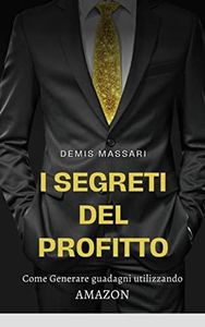 AMAZON - I Segreti del Profitto: Come Generare guadagni utilizzando AMAZON