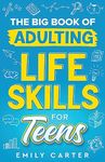 The Big Book of Adulting Life Skills for Teens: A Complete Guide to All the Crucial Life Skills They Don’t Teach You in School for Teenagers (Life Skill Handbooks)