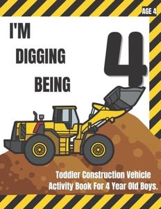 I'm Digging Being 4 Toddler Construction Vehicle Activity Book for 4 Year Old Boys: 4th Birthday Construction Site Themed Counting, Coloring, Tracing, ... and Excavators. 8"x11" with 50 Pages