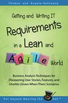 Getting and Writing IT Requirements in a Lean and Agile World: Business Analysis Techniques for Discovering User Stories, Features, and Gherkin ... 2 (Advanced Business Analysis Topics)