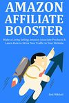 AMAZON AFFILIATE BOOSTER: Make a Living Selling Amazon Associate Products & Learn How to Drive Free Traffic to Your Website