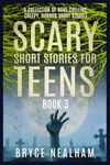 Scary Short Stories for Teens Book 3: A Collection of Bone Chilling, Creepy, Horror Short Stories