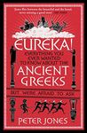 Eureka!: Everything You Ever Wanted to Know About the Ancient Greeks But Were Afraid to Ask (Classic Civilisations Book 2)