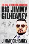 The Rise of the Bone Breakers – Big Jimmy Gilheaney: My story