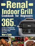 Renal Indoor Grill Cookbook for Beginners: 365-Day Low Sodium, Low Phosphorus Renal Diet Recipes for Easy & Mouthwatering Indoor Cooking to Manage Kidney Disease