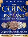 The Coins of England for the British Collector: The Complete Guide to Collecting British Coins. Learn Strategies to Acquire, Authenticate, and Appreciate