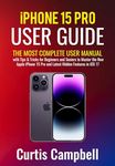 iPhone 15 Pro User Guide: The Most Complete User Manual with Tips & Tricks for Beginners and Seniors to Master the New Apple iPhone 15 Pro and Latest Hidden Features in iOS 17