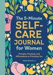 The 5-Minute Self-Care Journal for Women: Prompts, Practices, and Affirmations to Prioritize You