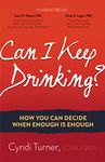 Can I Keep Drinking?: How You Can Decide When Enough Is Enough