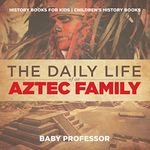 The Daily Life of an Aztec Family - History Books for Kids | Children's History Books