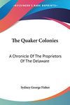 The Quaker Colonies: A Chronicle of the Proprietors of the Delaware