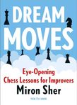 Dream Moves: Eye-Opening Chess Lessons for Improvers (New in Chess)