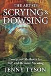 The Art of Scrying & Dowsing: Foolproof Methods for ESP and Remote Viewing