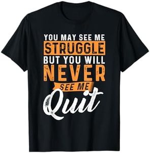 You Will Never See Me Quit - Motivational Quote Inspiration T-Shirt