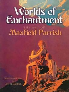 Worlds of Enchantment: The Art of Maxfield Parrish (Dover Fine Art, History of Art)