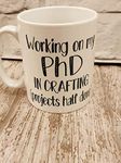 PhD in crafting Mug. Craft lovers Novelty present. Valentines day gift for girlfriend or wife. Secret Santa, Gift for friend mum sister auntie. Christmas Present. Crochet, knitting, sewing, crafter