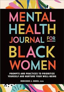 Mental Health Journal for Black Women: Prompts and Practices to Prioritize Yourself and Nurture Your Well-Being