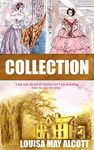 Louisa May Alcott Collection - More than 60 Works: Little Women, Good Wives, Little Men, Jo's Boys, Mysterious Key, Moods, Eight Cousins, Rose in Bloom, Biography and More(illustrated)