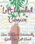 Left Hand Cursive - How To Write Artistically With Your Left hand: Writing this left-handed cursive font is fun. It's neat, legible, and artistically formed, and fit left-handed writing ergonomically.