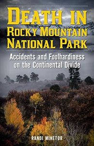 Death in Rocky Mountain National Park: Accidents and Foolhardiness on the Continental Divide (Death in the Parks)