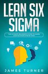 Lean Six Sigma: The Ultimate Beginner's Guide to Learn Lean Six Sigma Step by Step