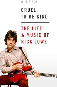 Cruel To Be Kind: The Life and Music of Nick Lowe