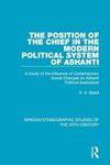 The Position of the Chief in the Modern Political System of Ashanti: A Study of the Influence of Contemporary Social Changes on Ashanti Political ... Ethnographic Studies of the 20th Century)