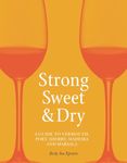 Strong, Sweet and Dry: A Guide to Vermouth, Port, Sherry, Madeira and Marsala