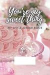 You're my sweet thing, My Little Order Book: Perfect for Organising Clients Record for Proffesional Bakery Business Owners, Cake Decorators, Bakery Assistants, Sweet Pink Interior Elements