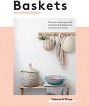 Baskets: Projects, Techniques and Inspirational Designs for You and Your Home