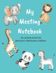 My Meeting Notebook - An activity book for Jehovah's Witnesses children: JW notebook and activity book for kids aged 2-6