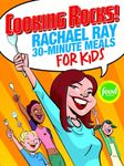 Cooking Rocks!: Rachael Ray 30-Minute Meals for Kids