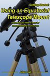 Getting Started: Using an Equatorial Telescope Mount: Everything you need to know for astrophotography or visual use.