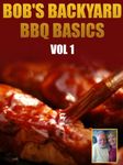 BBQ Recipes -- Bob's Backyard BBQ Basics Vol 1