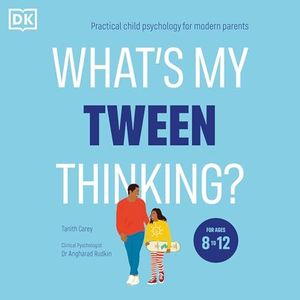 What's My Tween Thinking?: Practical Child Psychology for Modern Parents