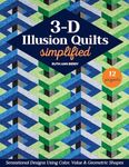 3-D Illusion Quilts Simplified: Sensational Designs Using Color, Value & Geometric Shapes; 12 Projects