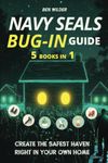 Navy SEALs Bug-In Guide 5 Books in 1: Transform Your Home into an Impenetrable Fortress | Create The Safest Haven Right in Your Own Home.