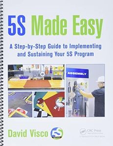 5S Made Easy: A Step-by-Step Guide to Implementing and Sustaining Your 5S Program