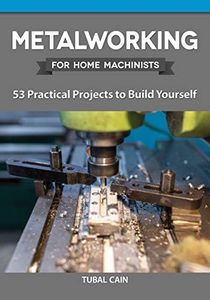 Metalworking for Home Machinists: 53 Practical Projects to Build Yourself (Fox Chapel Publishing) Detailed Guide to Creating 5 Clamps & Vices, 10 Jigs & Fixtures, 25 Lathe Projects, and Other Devices