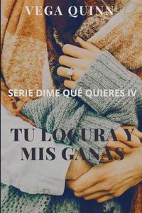Tu locura y mis ganas (Erótica): 4 (Dime qué quieres)