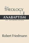 The Theology of Anabaptism (Studies in Anabaptist and Mennonite History)